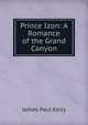 Prince Izon: A Romance of the Grand Canyon, James Paul Kelly 