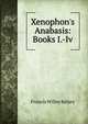 Xenophon's Anabasis: Books I.-Iv, Francis Willey Kelsey 