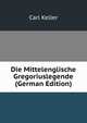 Die Mittelenglische Gregoriuslegende (German Edition), Carl Keller 