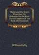 Christ and the Seven Churches: Or, Remarks On the First Three Chapters of the Book of Revelation, Kelly William 