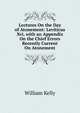 Lectures On the Day of Atonement: Leviticus Xvi, with an Appendix On the Chief Errors Recently Current On Atonement, Kelly William 