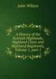 A History of the Scottish Highlands, Highland Clans and Highland Regiments, Volume 1, part 1, Wilson, John 