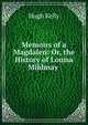 Memoirs of a Magdalen: Or, the History of Louisa Mildmay ., Hugh Kelly 