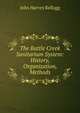 The Battle Creek Sanitarium System: History, Organization, Methods, John Harvey Kellogg 