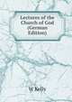 Lectures of the Church of God (German Edition), W Kelly 
