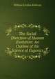 The Social Direction of Human Evolution: An Outline of the Science of Eugenics, William Erskine Kellicott 