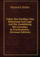 Ueber Den Einfluss Von Belastung Und Lage Auf Die Ausbildung Des Gewebes in Fruchtstielen . (German Edition), Heinrich Keller 