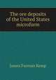The ore deposits of the United States microform, James Furman Kemp 