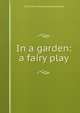 In a garden: a fairy play, Iva B. [from old catalog] Kempshall 