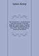 The monument: a small selection from the sermons of the late Right Rev. James Kemp . Together with the address delivered at the time of his . brief biographical notices of the bishop, James Kemp 