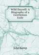 Wild Dayrell: A Biography of a Gentleman Exile, John Kemp 