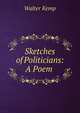 Sketches of Politicians: A Poem ., Walter Kemp 