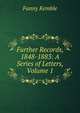 Further Records, 1848-1883: A Series of Letters, Volume 1, Kemble Fanny 