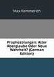 Prophezeiungen: Alter Aberglaube Oder Neue Wahrheit? (German Edition), Max Kemmerich 