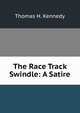 The Race Track Swindle: A Satire, Thomas H. Kennedy 