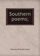 Southern poems;, Kent, Charles William, 1860-1917 