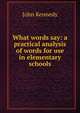 What words say: a practical analysis of words for use in elementary schools, Kennedy John 