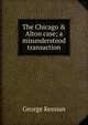 The Chicago & Alton case; a misunderstood transaction, George Kennan 