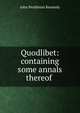 Quodlibet: containing some annals thereof ., Kennedy John Pendleton 