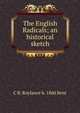 The English Radicals; an historical sketch, C B. Roylance b. 1860 Kent 