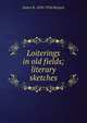 Loiterings in old fields; literary sketches, James B. 1858-1924 Kenyon 