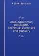 Arabic grammar; paradigms, literature, exercises and glossary, A 1844-1899 Socin 