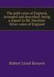 The gold coins of England, arranged and described: being a sequel to Mr. Hawkins' Silver coins of England, Robert Lloyd Kenyon 