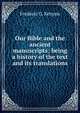 Our Bible and the ancient manuscripts; being a history of the text and its translations, Kenyon, Frederic G. (Frederic George), Sir, 1863-1952 