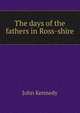 The days of the fathers in Ross-shire, Kennedy John 