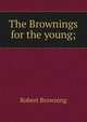 The Brownings for the young;, Browning Robert 