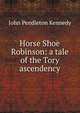 Horse Shoe Robinson: a tale of the Tory ascendency, Kennedy John Pendleton 