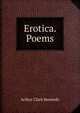 Erotica. Poems, Arthur Clark Kennedy 