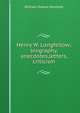 Henry W. Longfellow; biography, anecdotes,letters, criticism, William Sloane Kennedy 