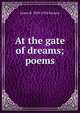 At the gate of dreams; poems, James B. 1858-1924 Kenyon 