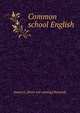 Common school English, James G. [from old catalog] Kennedy 