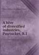 A hive of diversified industries, Pawtucket, R.I, Robert A. [from old catalog] Kenyon 