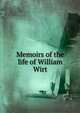 Memoirs of the life of William Wirt, 