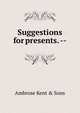 Suggestions for presents. --, Ambrose Kent &amp; Sons 