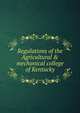 Regulations of the Agricultural & mechanical college of Kentucky, 