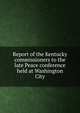 Report of the Kentucky commissioners to the late Peace conference held at Washington City, 