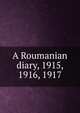 A Roumanian diary, 1915, 1916, 1917, 