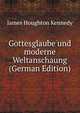 Gottesglaube und moderne Weltanschaung (German Edition), James Houghton Kennedy 
