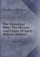 The Historical Bible The Heroes And Crises Of Early Hebrew History, Kent Charles Foster 