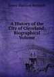 A History of the City of Cleveland: Biographical Volume, James Harrison Kennedy 
