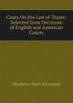 Cases On the Law of Trusts: Selected from Decisions of English and American Courts, Thaddeus Davis Kenneson 
