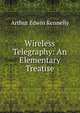 Wireless Telegraphy: An Elementary Treatise, Kennelly Arthur Edwin 