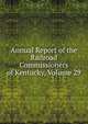 Annual Report of the Railroad Commissioners of Kentucky, Volume 29, 