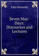 Seven May-Days: Discourses and Lectures, Kennedy John 