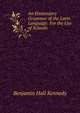 An Elementary Grammar of the Latin Language: For the Use of Schools, Benjamin Hall Kennedy 