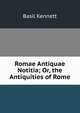 Romae Antiquae Notitia; Or, the Antiquities of Rome, Basil Kennett 